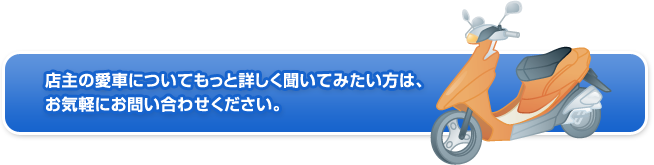 店主の愛車についてもっと詳しく聞いてみたい方は、お気軽にお問い合わせください。