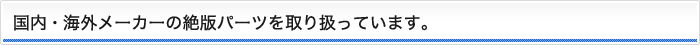 国内・海外メーカーの絶版パーツをお取り扱いしています。