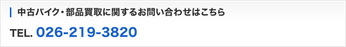 バイク・部品買取に関するお問い合わせはこちらTEL. 026-219-3820